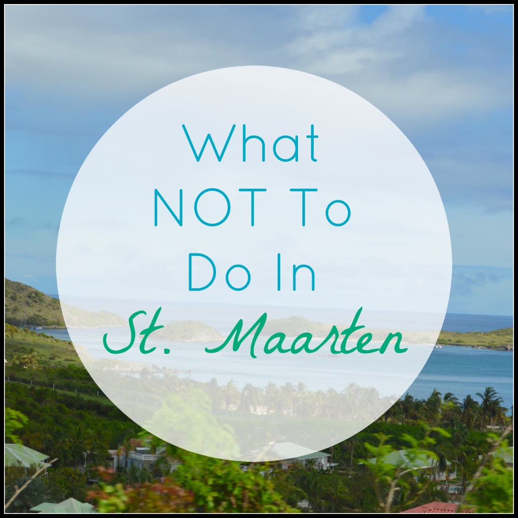 What not to do in St. Maarten St. Martin and what to do | mybigfathappylife.com