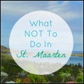 What not to do in St. Maarten St. Martin and what to do | mybigfathappylife.com