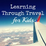 Learning Through Travel for Kids - what does your child learn while traveling? why you should travel with your child | mybigfathappylife.com