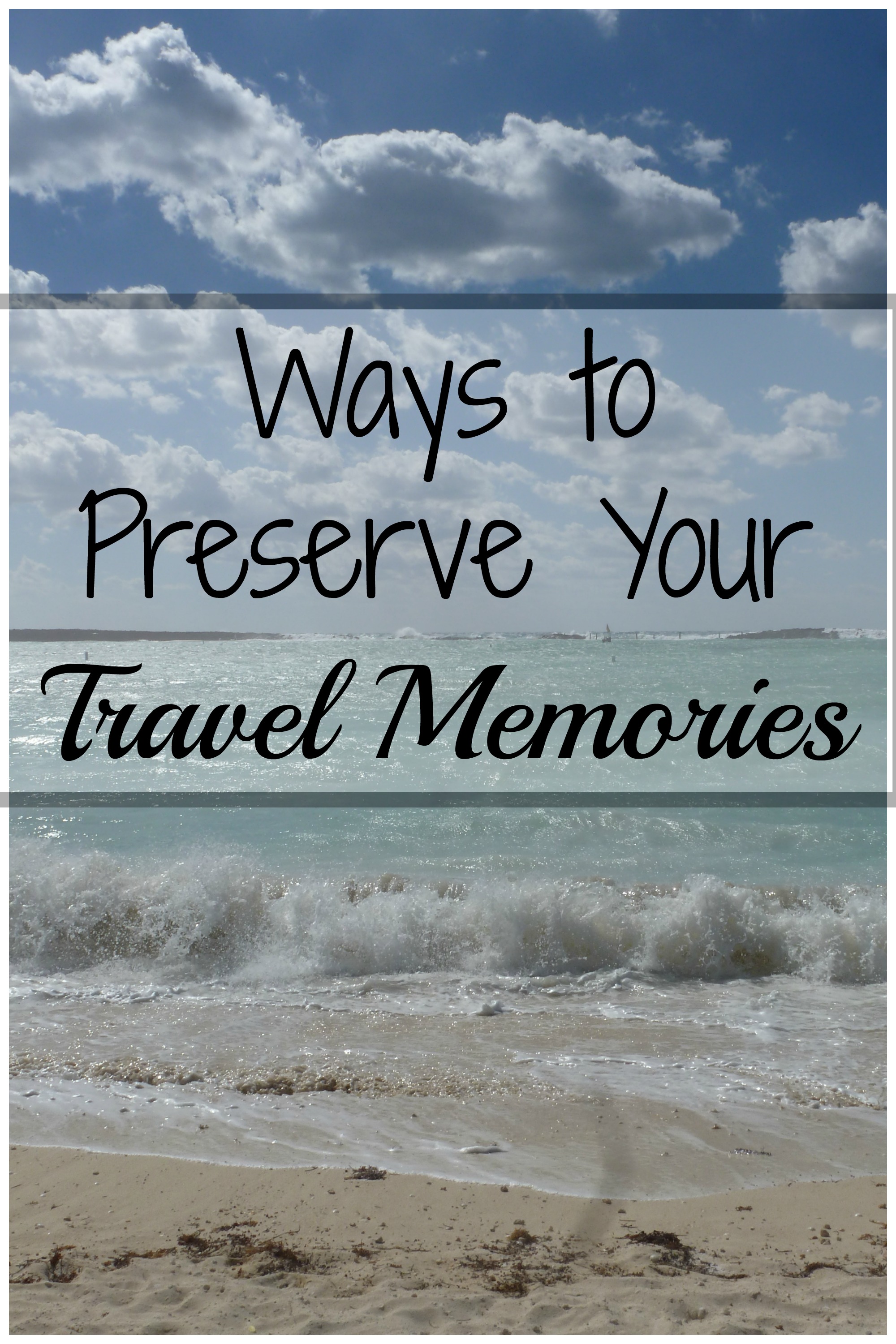 Ways to Preserve Your Travel Memories - My Big Fat Happy Life