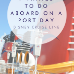 7 Things to do Aboard a Disney Cruise Ship during a port day | mybigfathappylife.com